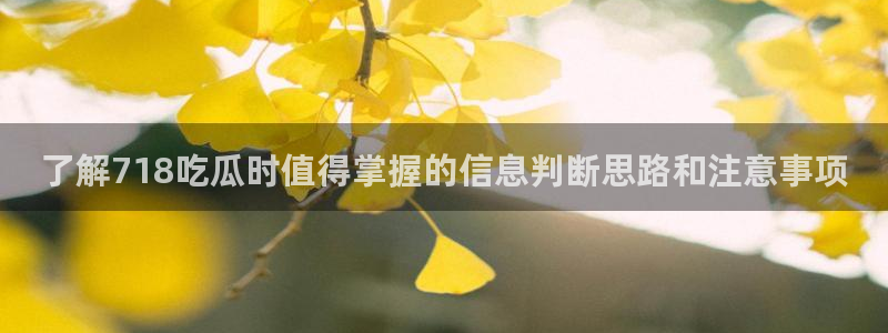 每日热点爆料：了解718吃瓜时值得掌握的信息判断思路和注意事项