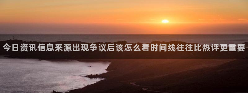 网络黑料话题:今日资讯信息来源出现争议后该怎么看时间线往往比热评更重要