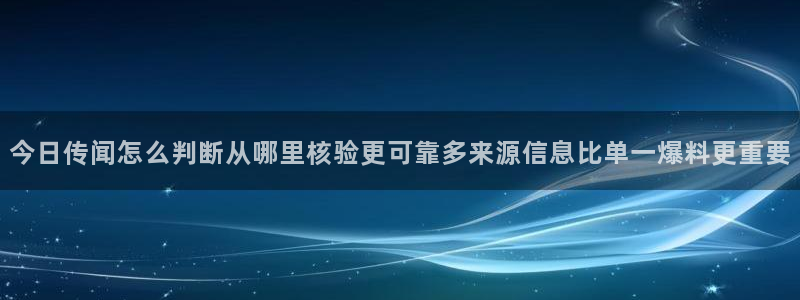 黑料资讯大全：今日传闻怎么判断从哪里核验更可靠多来源信息比单一爆料更重要